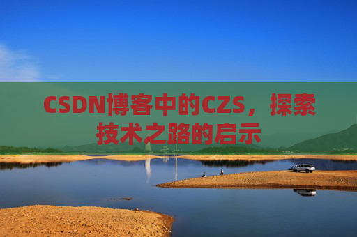 CSDN博客中的CZS，探索技术之路的启示